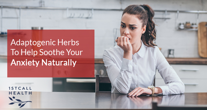 Adaptogenic Herbs To Help Soothe Your Anxiety Naturally | 1stCallHealth Washington DC Affordable Primary Medical Care Nurse Practitioners Clinic